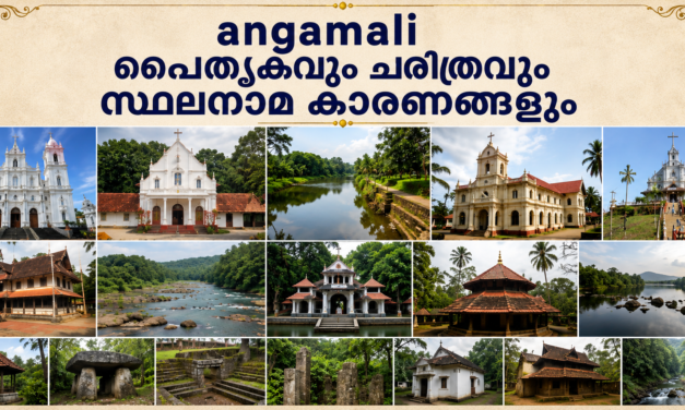 അങ്കമാലി: യുദ്ധമൈതാനത്തിൽ നിന്ന് വ്യാപാരപാതയിലേക്കും വിശ്വാസപാരമ്പര്യത്തിലേക്കും — പൈതൃകം, ചരിത്രം, സ്ഥലനാമങ്ങൾ