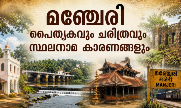 മഞ്ചേരി നിയോജകമണ്ഡലം: ഏറനാടിന്റെ പൈതൃകവും ചരിത്രവും സ്ഥലനാമങ്ങളുടെ കഥയും